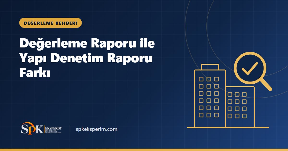 Değerleme Raporu ile Yapı Denetim Raporu Farkı