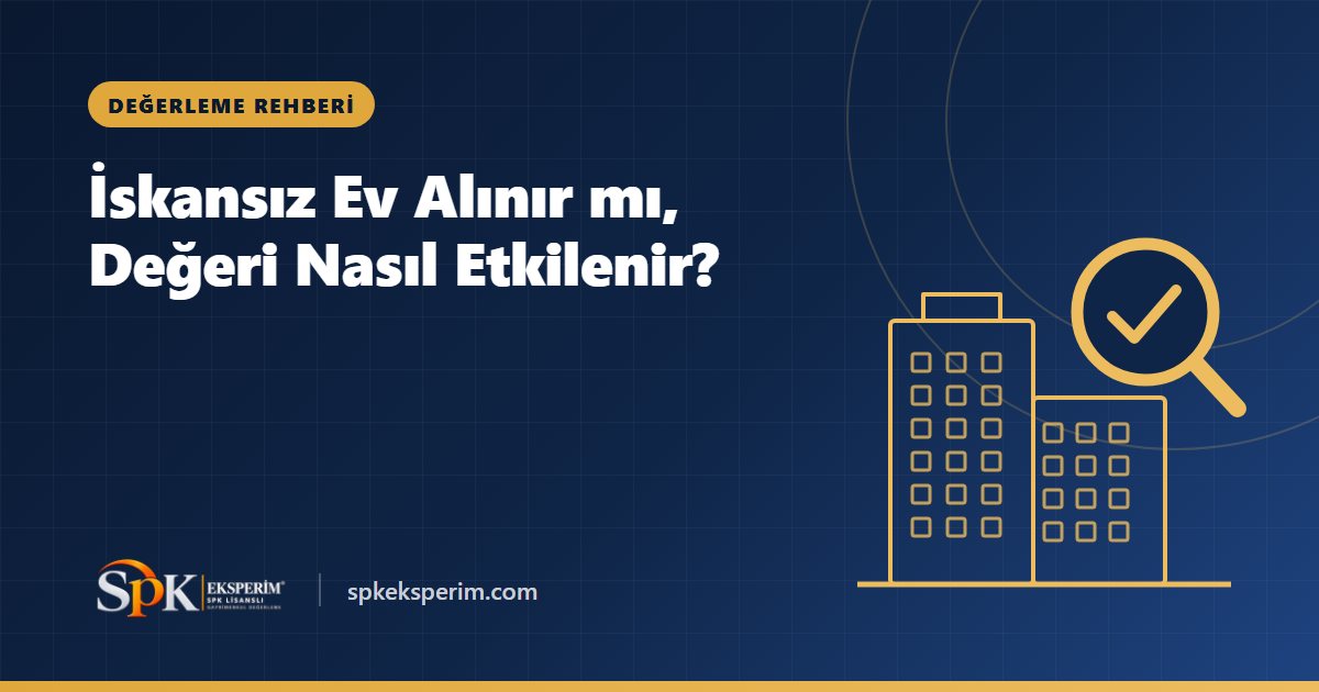 İskansız Ev Alınır mı, Değeri Nasıl Etkilenir?
