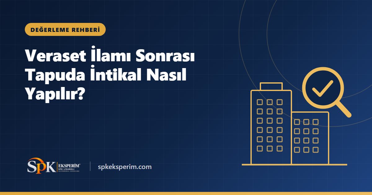 Veraset İlamı Sonrası Tapuda İntikal Nasıl Yapılır?